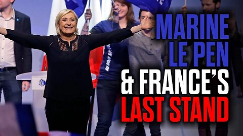 Marine Le Pen & France's Last Stand