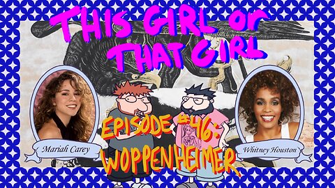 This Girl or That Girl? Episode 46: WOPpenheimer