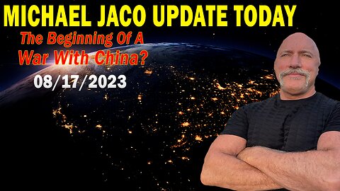 Michael Jaco Update Today Aug 17, 2023: "Was The Attack On Maui The Beginning Of A War With China?"