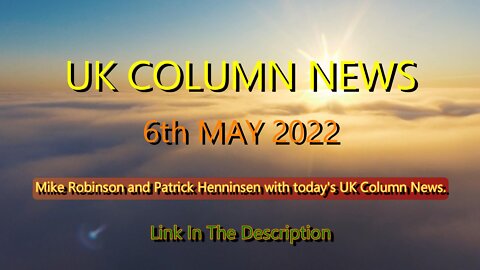 UK COLUMN NEWS 6th MAY 2022