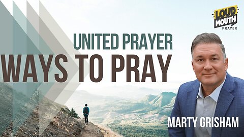 Prayer | WAYS TO PRAY - 25 - UNITED PRAYER - Marty Grisham of Loudmouth Prayer