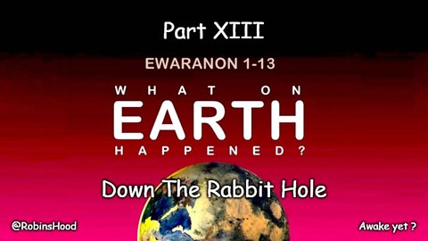 What On Earth Happened ? - Part 13 - Down The Rabbit Hole