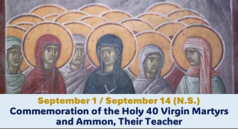 The Lives of Saints: Sep. 1/Sep. 14 (N.S.) The Holy 40 Virgin Martyrs and Ammon, Their Teacher