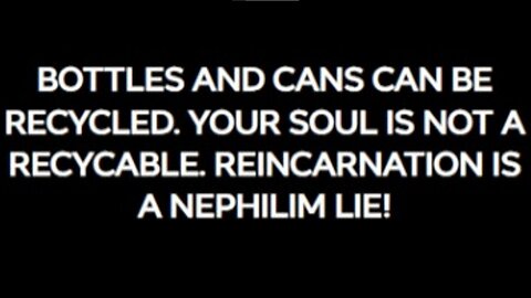 THE NEPHILIM ARE LYING TO YOU REINCARNATION IS NOT REAL! REPENT OF YOUR SIN, OR CEASE TO EXIST!