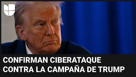 Campaña de Donald Trump fue hackeada por Irán, confirman agencias de inteligencia de EEUU