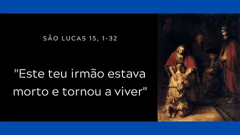 Lc 15, 1-32 | "Este teu irmão estava morto e tornou a viver"