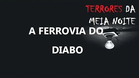 A FERROVIA DO DIABO - Terrores da meia noite