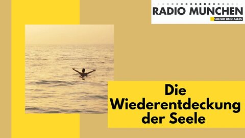 Die Wiederentdeckung der Seele und die Rettung des Menschseins