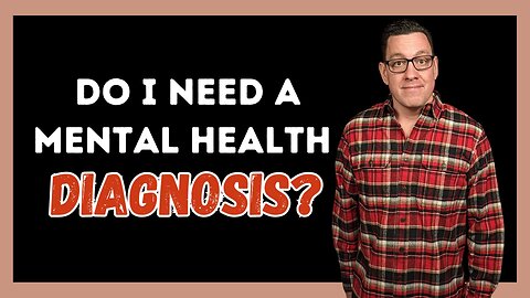 Do I Need a Mental Health Diagnosis?