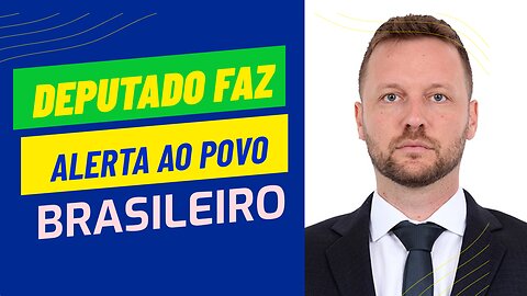 DEPUTADO FAZ ALERTA AO POVO BRASILEIRO