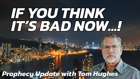 If You Think It's Bad Now...!! | Prophecy Update with Tom Hughes