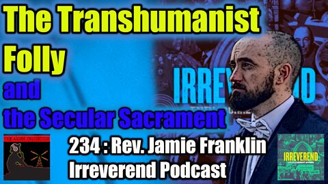 234 - Rev. Jamie Franklin : The Church, Transhumanism and Spiritual War