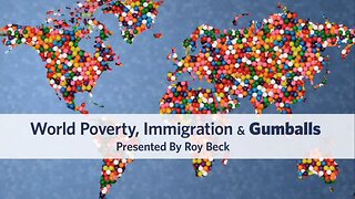 World Poverty, Immigration & Gumballs