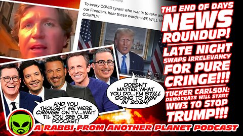 End of Days News Roundup!!! Late Night Swaps Irrelevancy for PURE Cringe!!! Tucker Carlson on Trump!