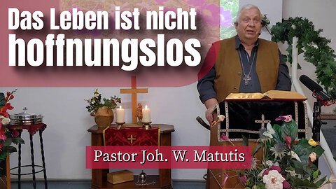 Joh. W. Matutis - Das Leben ist nicht hoffnungslos - 1. April 2023