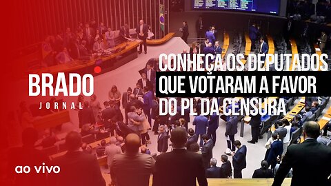 CONHEÇA OS DEPUTADOS QUE VOTARAM A FAVOR DO PL DA CENSURA - AO VIVO: BRADO JORNAL - 26/04/2023