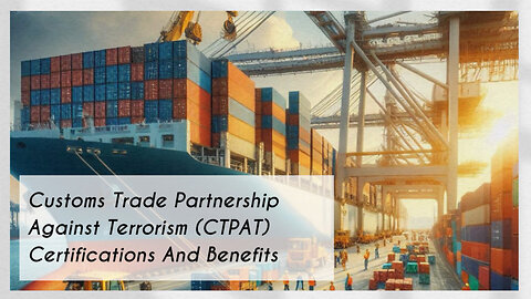 Streamline Your Supply Chain: The Benefits of CTPAT Certification for Importers