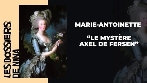 Les dossiers de Nina - Marie-Antoinette "Le mystère Axel de Fersen"