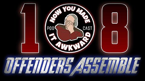 NOW YOU MADE IT AWKWARD Ep108: "OFFENDERS ASSEMBLE!"