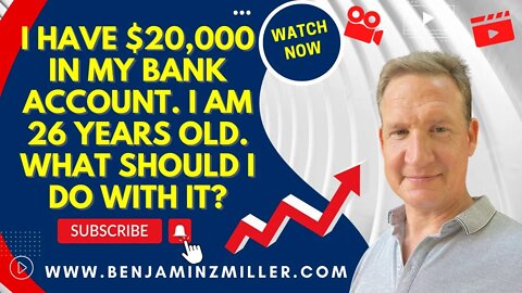 I have $20,000 in my bank account. I am 26 years old. What should I do with it?