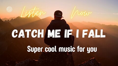 Catch me if I fall...Cool Music for you.