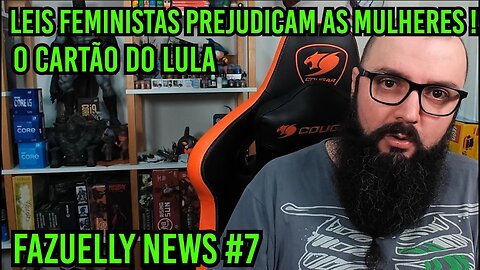 Fazuelly news #7 - Leis Feministas e o Cartão com Dinheiro Infinito do Lula !