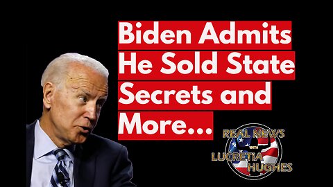 Biden Admits He Sold State Secrets and More... Real News with Lucretia Hughes