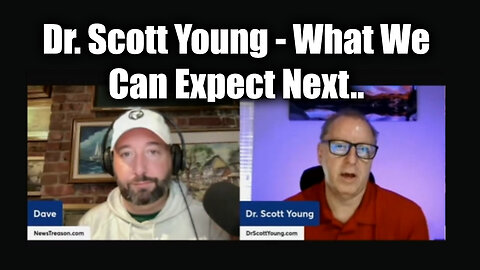 Dave NewsTreason & Dr. Scott Young - What We Can Expect Next..