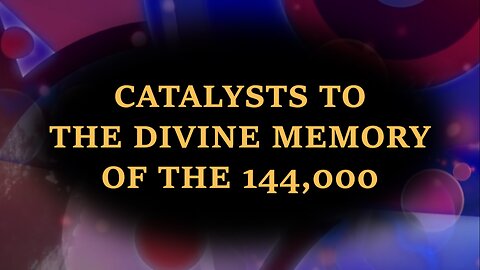 Catalysts to the Divine Memory of the 144,000