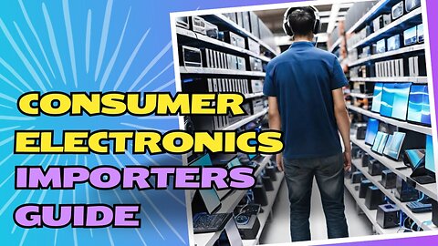 Compliance Essentials for Consumer Electronics Importers