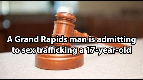 A Grand Rapids man is admitting to sex trafficking a 17-year-old