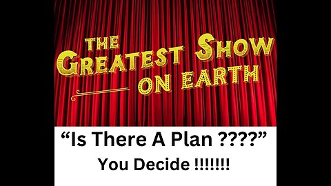 The Greatest Show on Earth "Is There A Plan ?" You decide