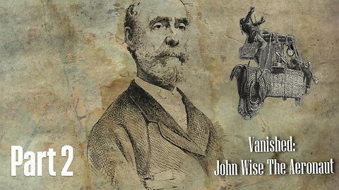 Vanished: John Wise, The Aeronaut PART 2 The Greatest Balloon Voyage