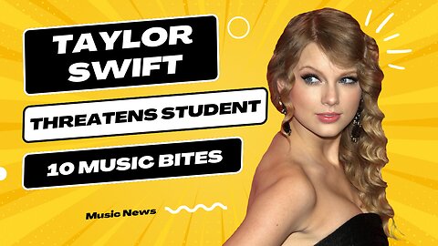 TAYLOR SWIFT THREATENS STUDENT AND 10 MUSIC BITES