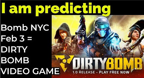 I am predicting Bomb NYC on Feb 3 = DIRTY BOMB VIDEO GAME PROPHECY