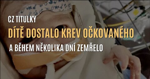 Dítě, kterému byla podána transfuze krve očkovaného, zemřelo na krevní sraženinu (CZ TITULKY)