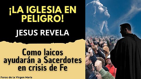 ¡La Iglesia en Peligro! Jesucristo Revela cómo Laicos Ayudarán a los Sacerdotes que Pierden la Fe