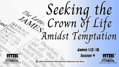 Seeking the Crown of Life in the Midst of Temptation || James 1:12-18 || Session 4