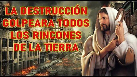 LA DESTRUCCIÓN GOLPEARA TODOS LOS RINCONES DE LA TIERRA -MENSAJE DE JESÚS A MIRIAM CORSINI