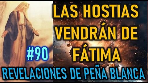 LAS HOSTIAS VENDRÁN DE FÁTIMA - MENSAJES DE LA VIRGEN MARÍA EN PEÑA BLANCA