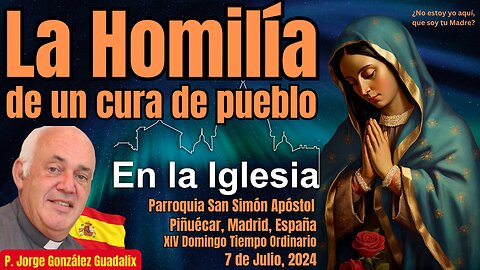 La Homilía de un cura de pueblo P. Jorge González Guadalix. XIV Domingo tiempo ordinario 7/7/2024