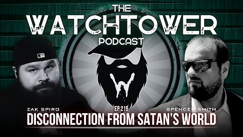 The Watchtower 7/9/24: Disconnection From Satan's World with Spencer Smith