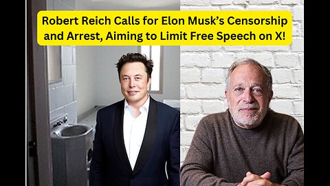 Why Robert Reich Wants Elon Musk Arrested: The Free Speech Battle on X!