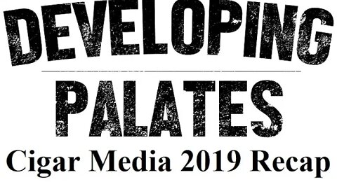 Developing Palates Cigar Media 2019 Recap