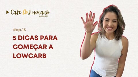 Episódio 15 - 5 dicas para começar na Lowcarb | Café com Lowcarb