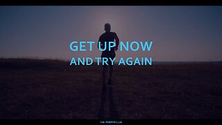 Get up now and try again