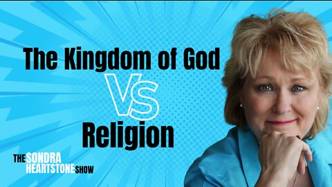 The Sondra Heartstone Show - The Kingdom of God Vs. Religion