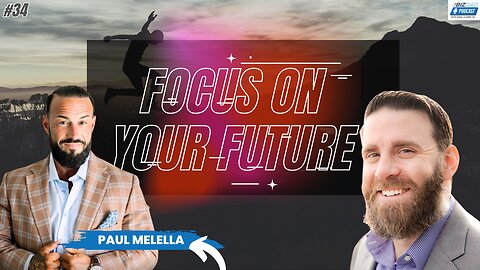 Episode 34 Preview: Focus On Your Future With Paul Melella