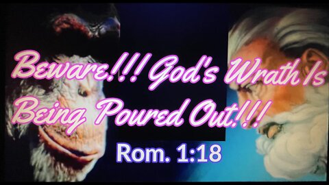 Beware!!! God's Wrath is Being Revealed From Heaven: Romans 1:18-32