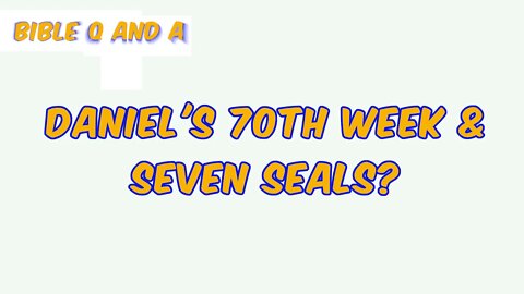 About the 70th Week & Seven Seals